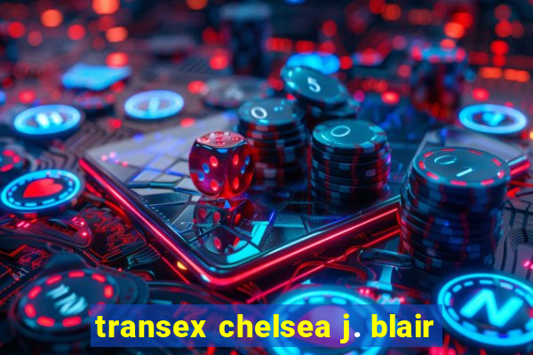 transex chelsea j. blair